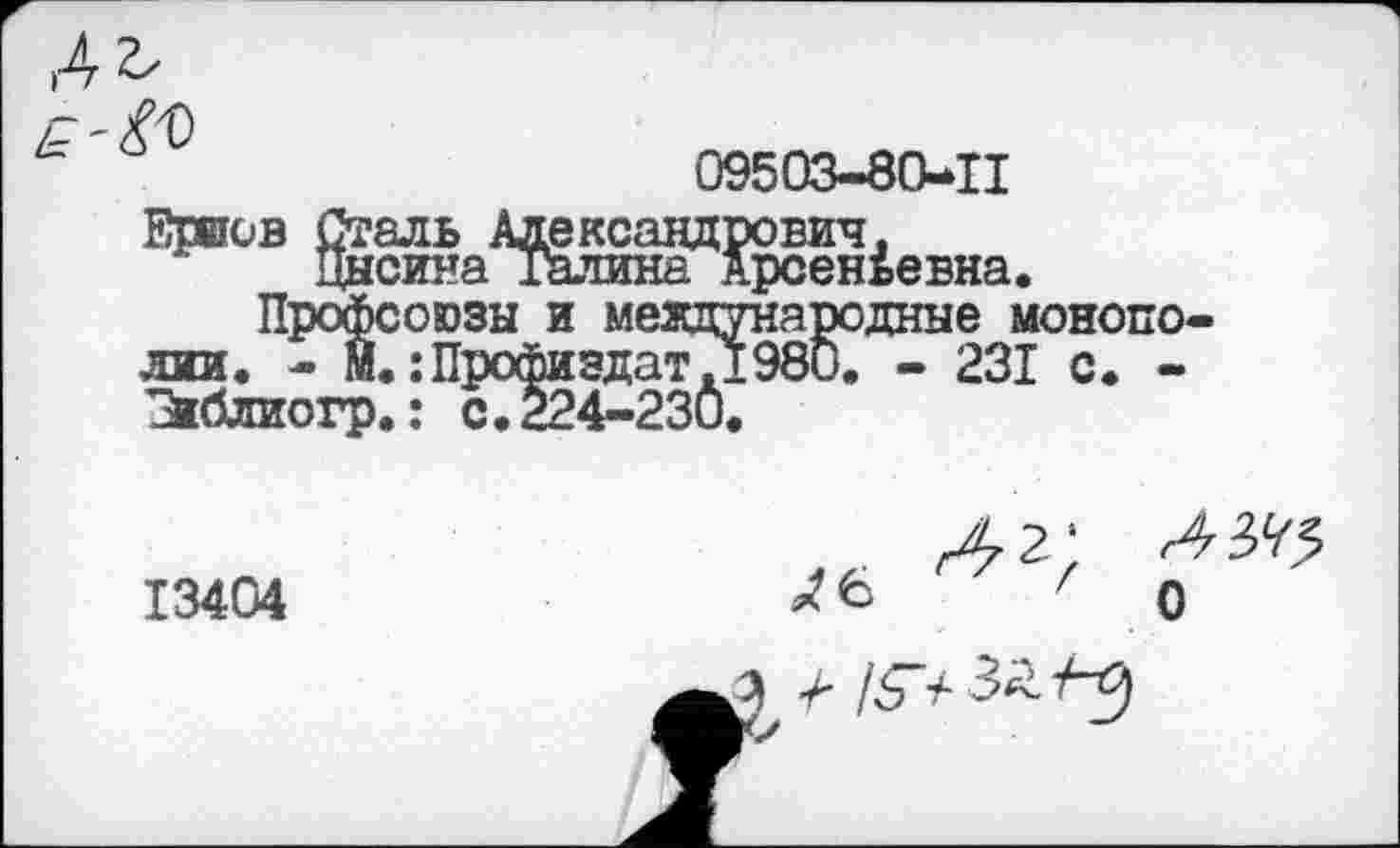 ﻿Л Ъ
09503-80-11
Ершов Сталь Александрович, цнсина Талина Арсеньевна.
Профсоюзы и международные монополии. - М.:ПрофиздатЛ98О. - 231 с. -Зиблиогр.: с.224-230.
1
13404